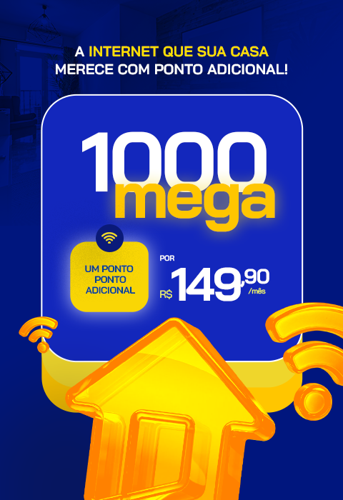 A internet que sua casa merece com ponto adicional: 1000 mega por R$ 149,90 por mês.